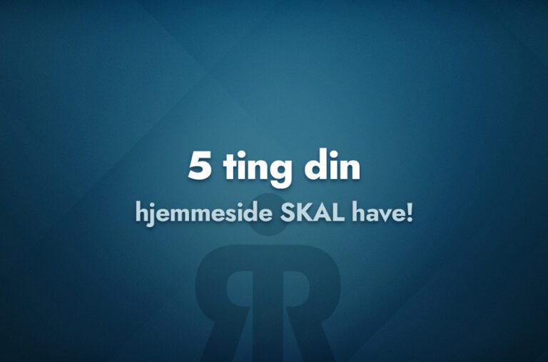 5 ting din hjemmeside SKAL have